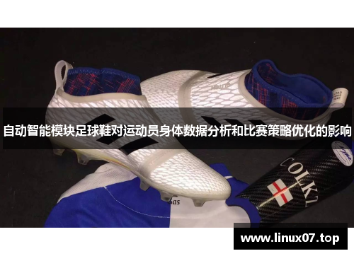 自动智能模块足球鞋对运动员身体数据分析和比赛策略优化的影响